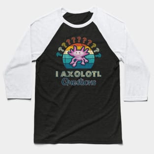 Axolotl - I Axolotl Questions Baseball T-Shirt